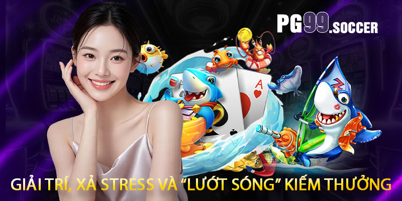 Giải trí, xả stress và “lướt sóng” kiếm thưởng