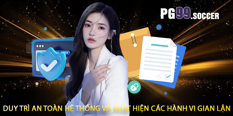Duy trì an toàn hệ thống và phát hiện các hành vi gian lận
