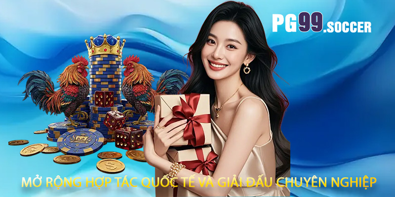 Mở rộng hợp tác quốc tế và giải đấu chuyên nghiệp