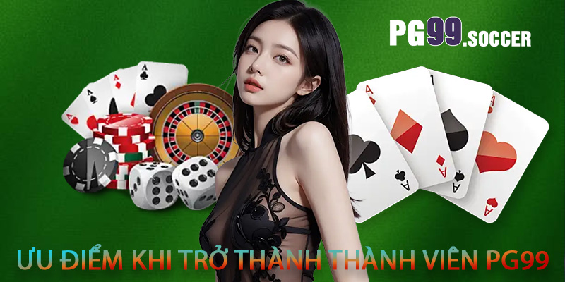 Ưu điểm khi trở thành thành viên PG99
