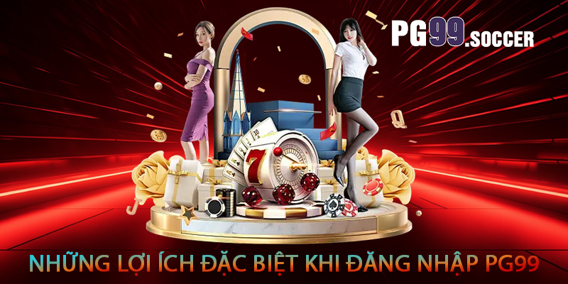 Những lợi ích đặc biệt khi đăng nhập PG99