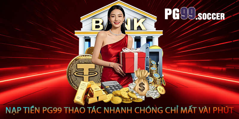 Nạp tiền PG99 thao tác nhanh chóng chỉ mất vài phút