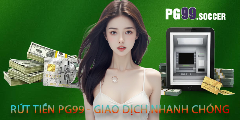 Rút tiền PG99 - Giao dịch nhanh chóng