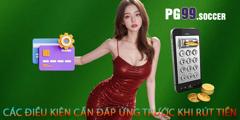 Các điều kiện cần đáp ứng trước khi rút tiền