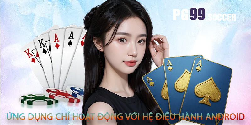 Ứng dụng chỉ hoạt động với hệ điều hành Android