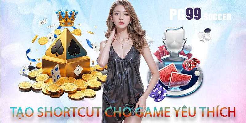 Tạo shortcut cho game yêu thích