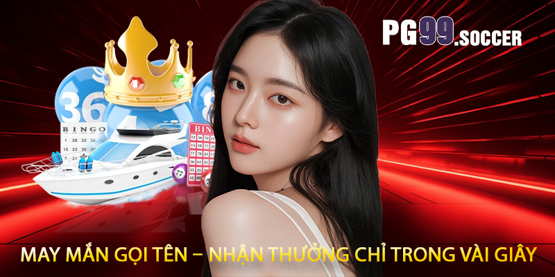 May mắn gọi tên – nhận thưởng chỉ trong vài giây