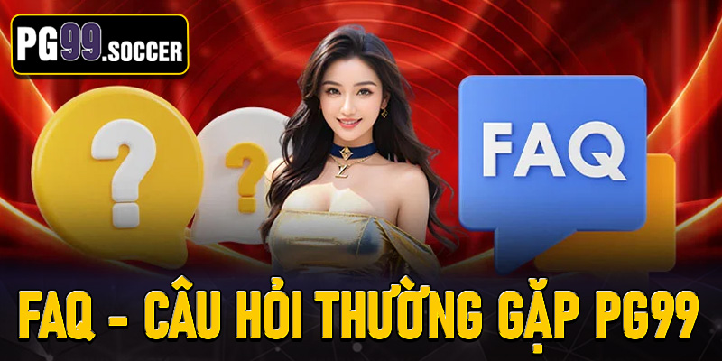 FAQ - Tổng hợp các câu hỏi thường gặp PG99 phổ biến nhất